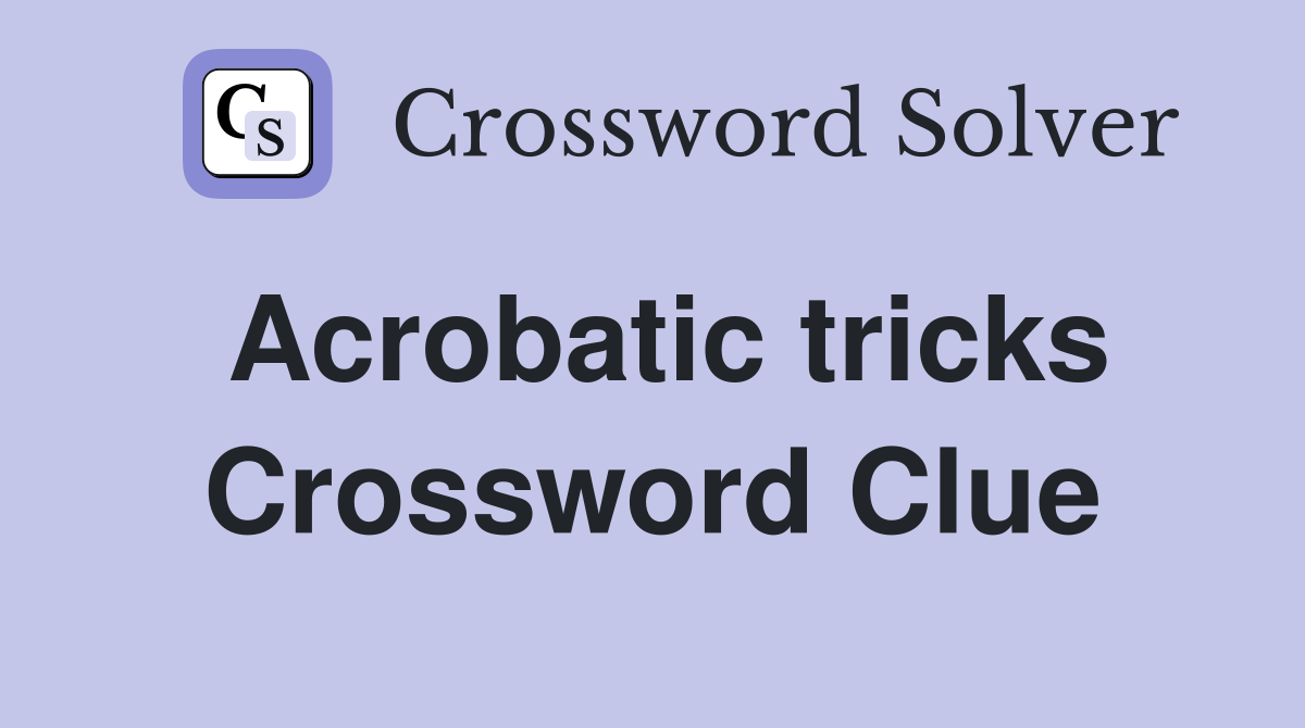 Acrobatic tricks Crossword Clue Answers Crossword Solver
